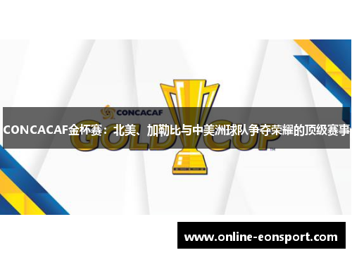 CONCACAF金杯赛：北美、加勒比与中美洲球队争夺荣耀的顶级赛事