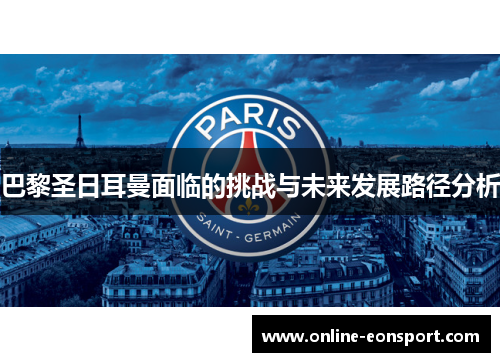 巴黎圣日耳曼面临的挑战与未来发展路径分析
