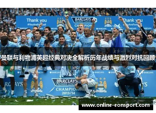 曼联与利物浦英超经典对决全解析历年战绩与激烈对抗回顾