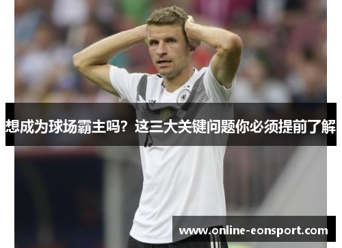 想成为球场霸主吗？这三大关键问题你必须提前了解