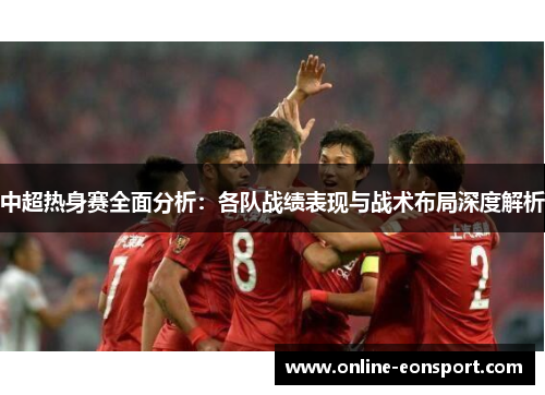 中超热身赛全面分析：各队战绩表现与战术布局深度解析