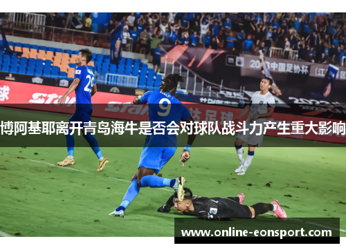 博阿基耶离开青岛海牛是否会对球队战斗力产生重大影响