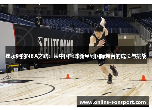 崔永熙的NBA之路：从中国篮球新星到国际舞台的成长与挑战