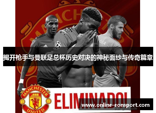 揭开枪手与曼联足总杯历史对决的神秘面纱与传奇篇章
