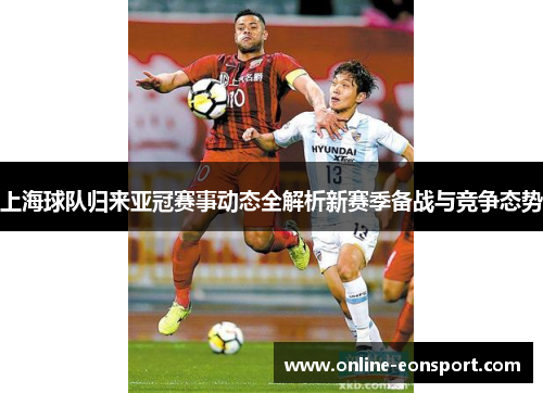 上海球队归来亚冠赛事动态全解析新赛季备战与竞争态势