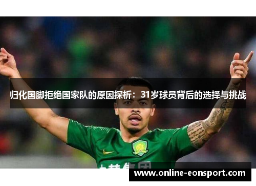 归化国脚拒绝国家队的原因探析：31岁球员背后的选择与挑战