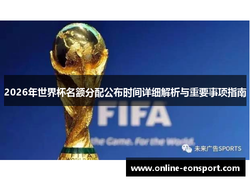 2026年世界杯名额分配公布时间详细解析与重要事项指南